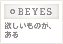 BEYES：欲しいものが、ある
