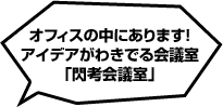 オフィスの中にあります！アイデアがわきでる会議室「閃考会議室」
